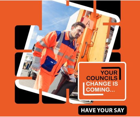 Text on graphic reads Your Councils Change is coming, Have your say. Orange background and the photo is of a male waste and refuse collector